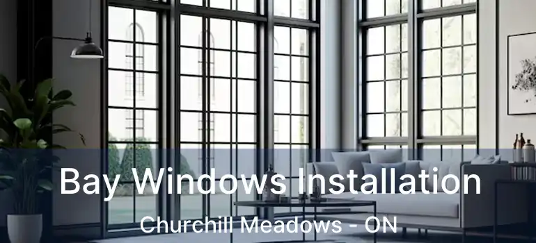  Bay Windows Installation Churchill Meadows - ON