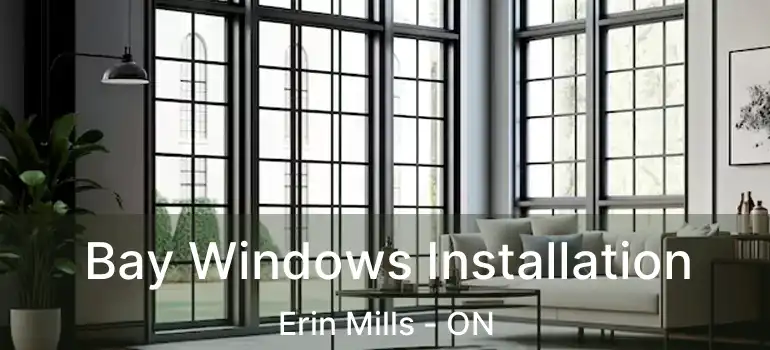  Bay Windows Installation Erin Mills - ON