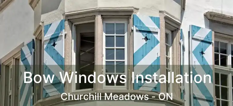  Bow Windows Installation Churchill Meadows - ON