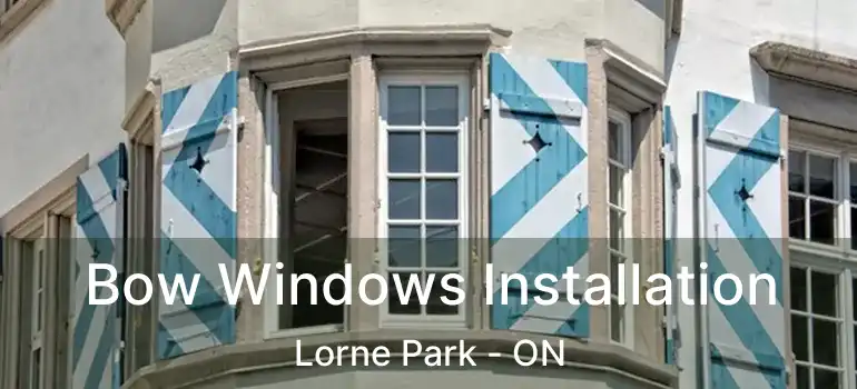  Bow Windows Installation Lorne Park - ON