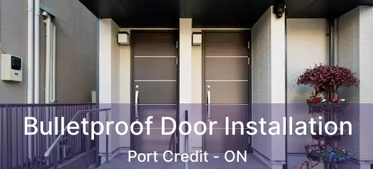  Bulletproof Door Installation Port Credit - ON