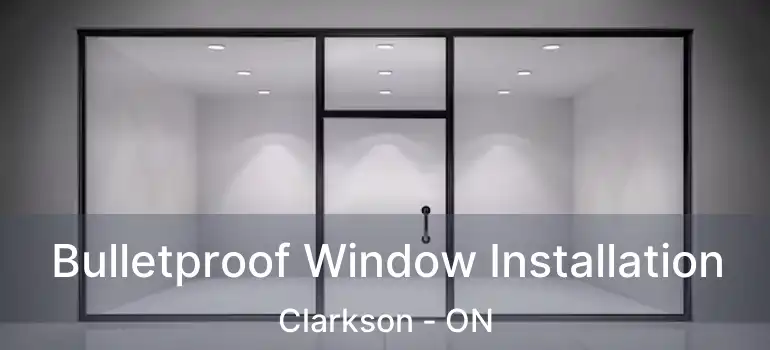 Bulletproof Window Installation Clarkson - ON