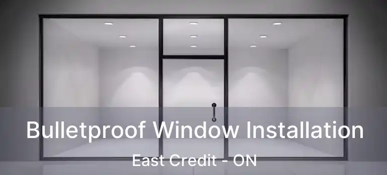  Bulletproof Window Installation East Credit - ON