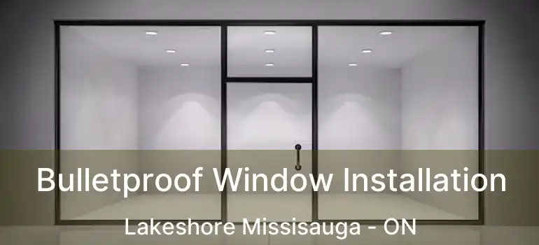  Bulletproof Window Installation Lakeshore Missisauga - ON