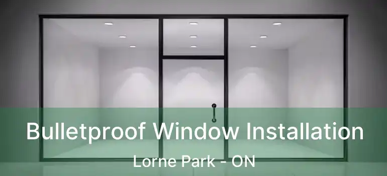  Bulletproof Window Installation Lorne Park - ON