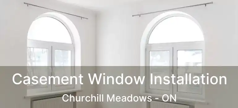  Casement Window Installation Churchill Meadows - ON