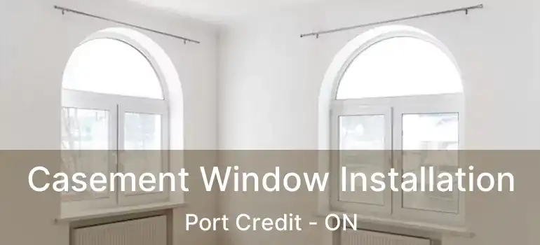  Casement Window Installation Port Credit - ON