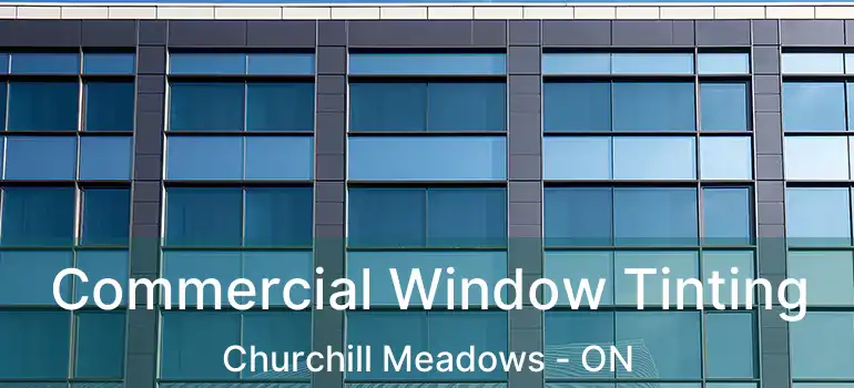  Commercial Window Tinting Churchill Meadows - ON