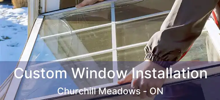  Custom Window Installation Churchill Meadows - ON