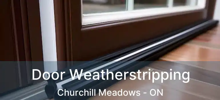  Door Weatherstripping Churchill Meadows - ON