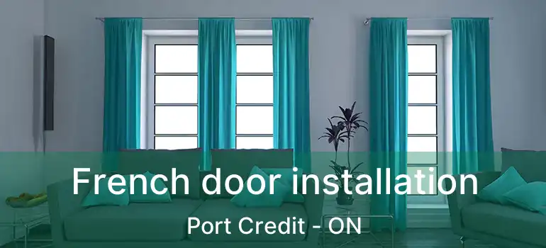  French door installation Port Credit - ON