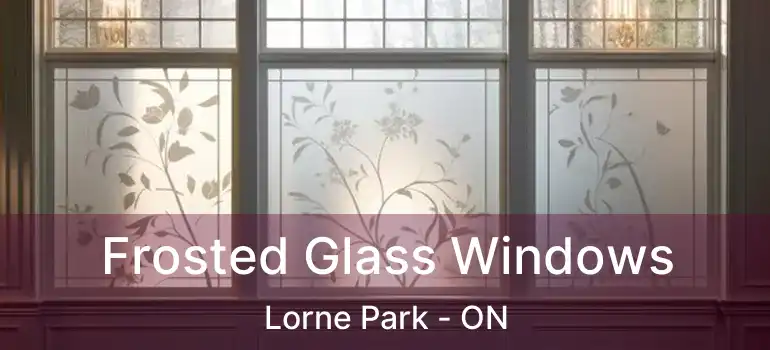  Frosted Glass Windows Lorne Park - ON
