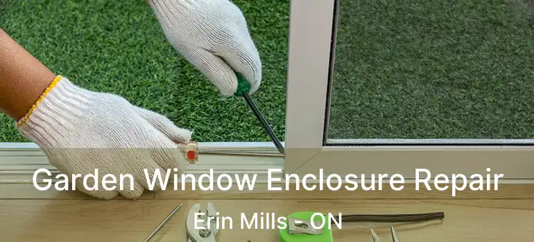  Garden Window Enclosure Repair Erin Mills - ON