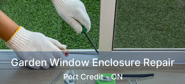  Garden Window Enclosure Repair Port Credit - ON