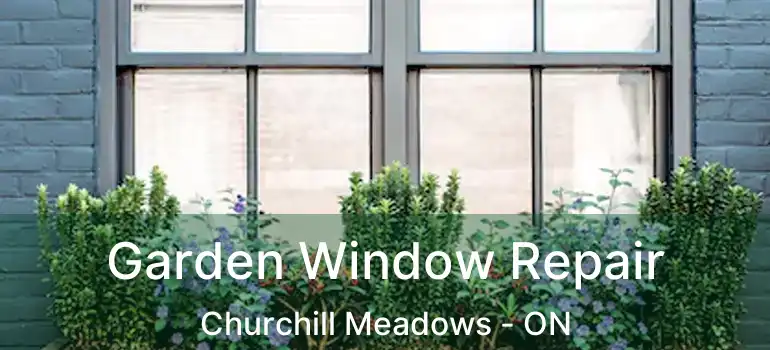  Garden Window Repair Churchill Meadows - ON