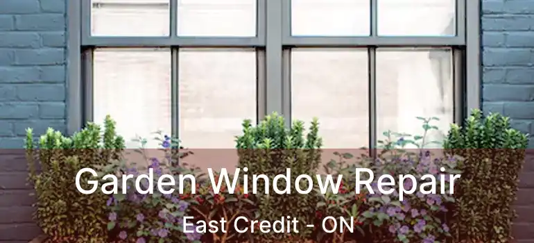  Garden Window Repair East Credit - ON