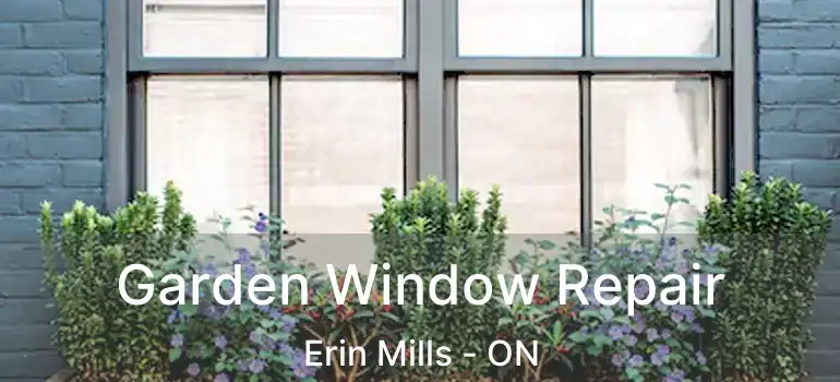  Garden Window Repair Erin Mills - ON