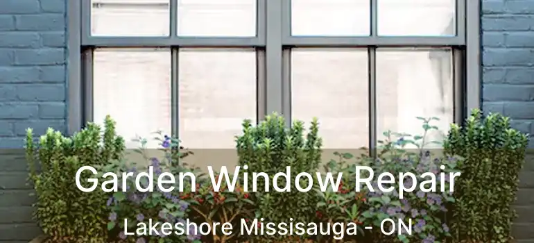  Garden Window Repair Lakeshore Missisauga - ON