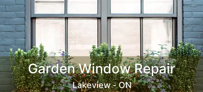  Garden Window Repair Lakeview - ON