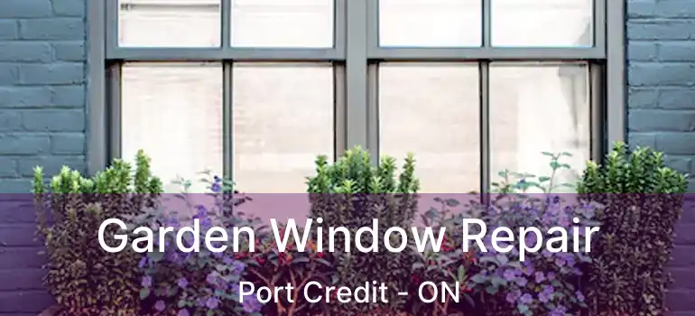  Garden Window Repair Port Credit - ON