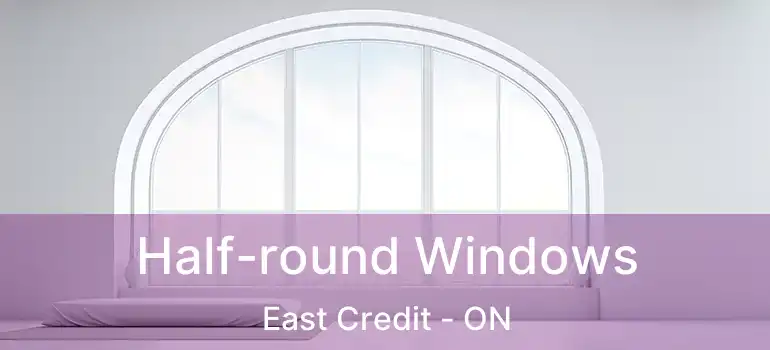  Half-round Windows East Credit - ON