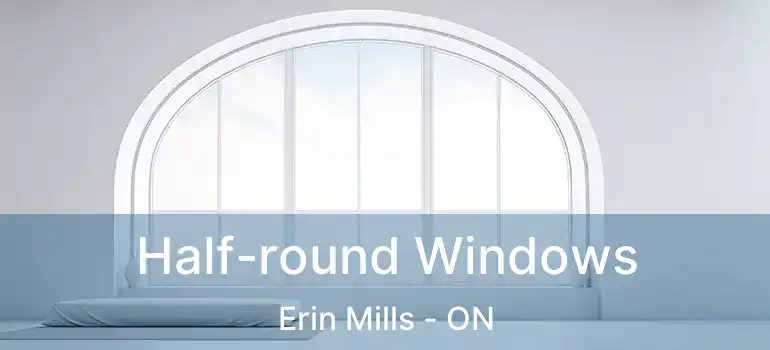  Half-round Windows Erin Mills - ON