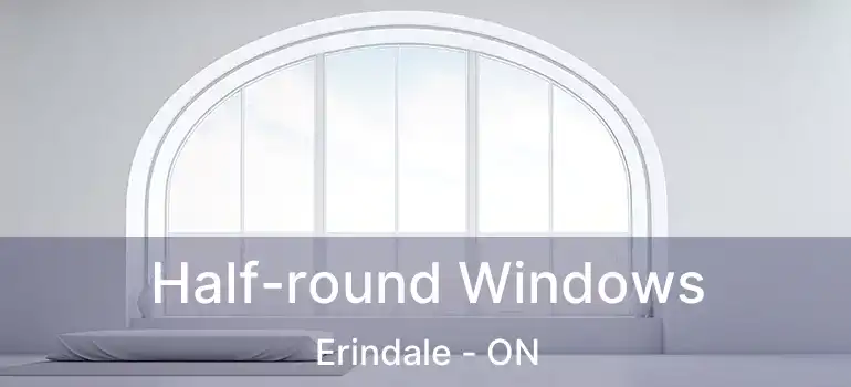  Half-round Windows Erindale - ON