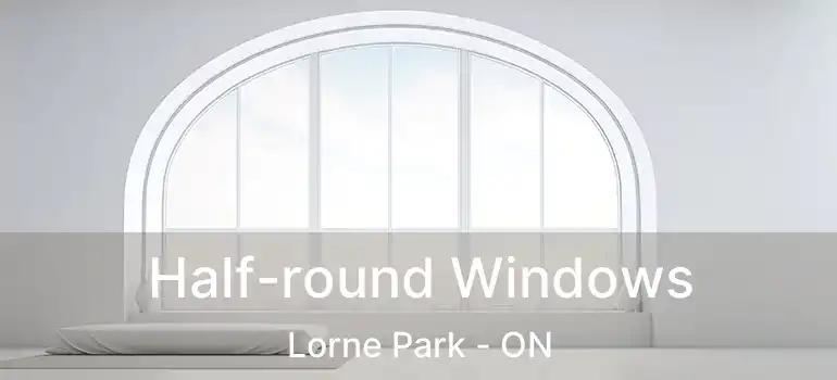  Half-round Windows Lorne Park - ON