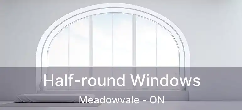  Half-round Windows Meadowvale - ON