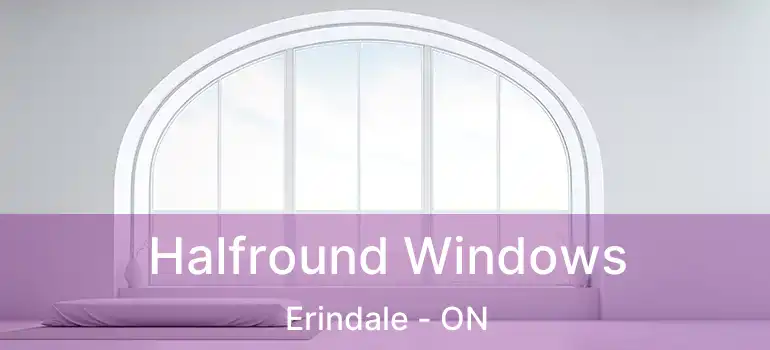  Halfround Windows Erindale - ON