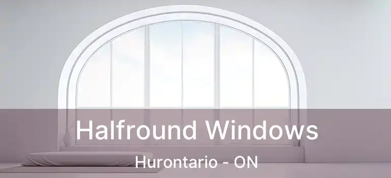  Halfround Windows Hurontario - ON