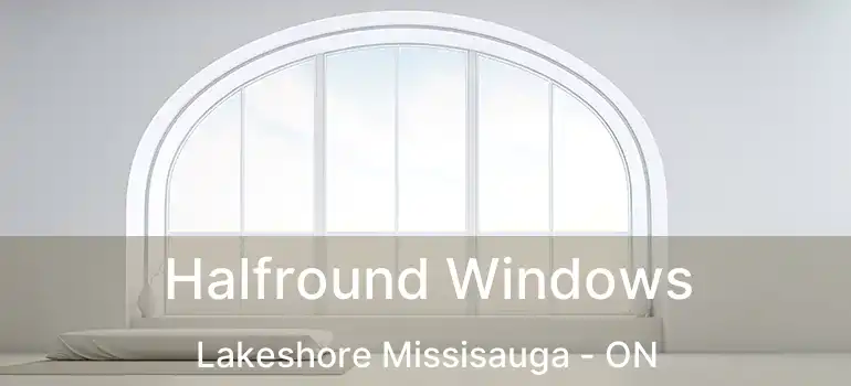  Halfround Windows Lakeshore Missisauga - ON