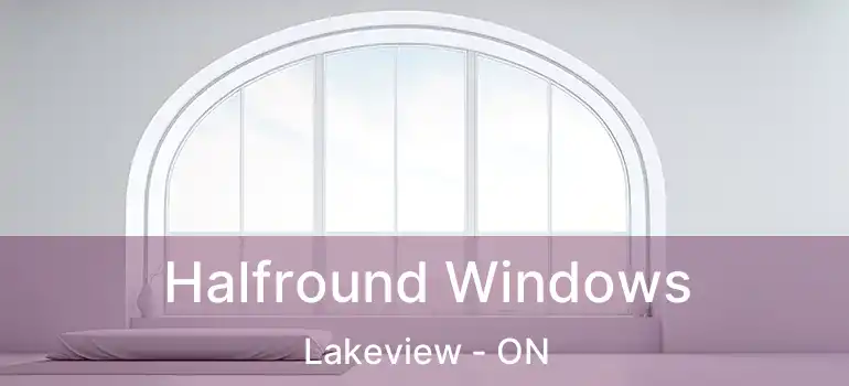 Halfround Windows Lakeview - ON