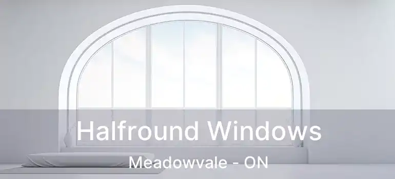  Halfround Windows Meadowvale - ON