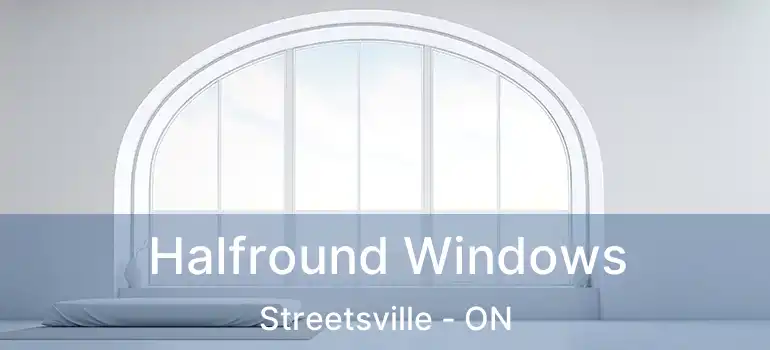  Halfround Windows Streetsville - ON