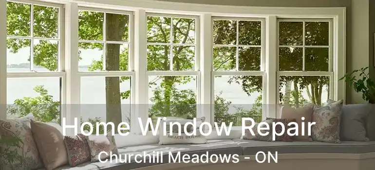  Home Window Repair Churchill Meadows - ON