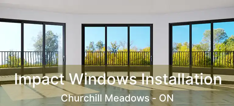  Impact Windows Installation Churchill Meadows - ON