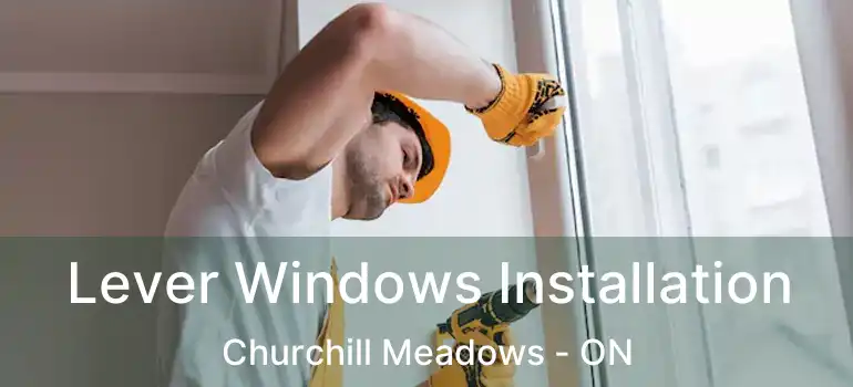  Lever Windows Installation Churchill Meadows - ON