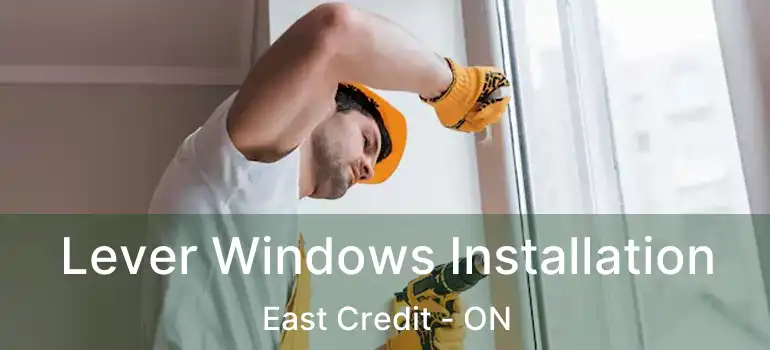  Lever Windows Installation East Credit - ON