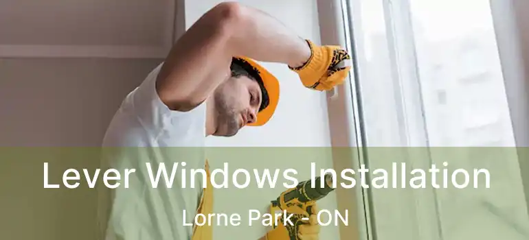  Lever Windows Installation Lorne Park - ON