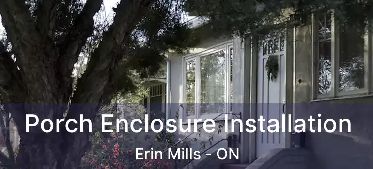  Porch Enclosure Installation Erin Mills - ON