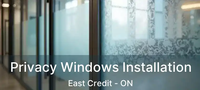  Privacy Windows Installation East Credit - ON