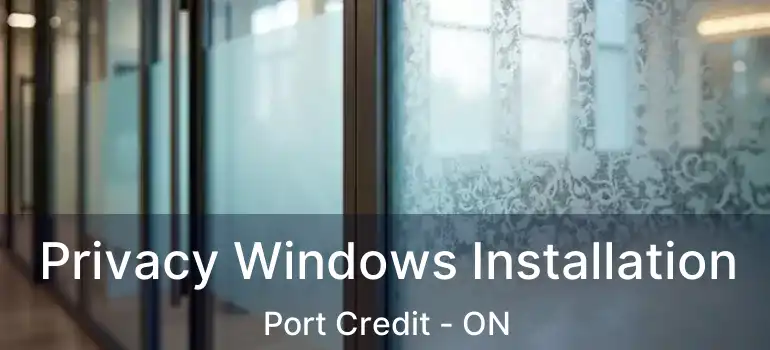  Privacy Windows Installation Port Credit - ON