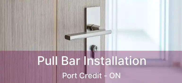  Pull Bar Installation Port Credit - ON