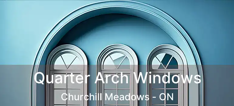  Quarter Arch Windows Churchill Meadows - ON