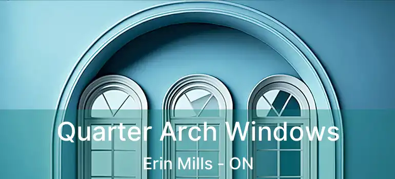  Quarter Arch Windows Erin Mills - ON