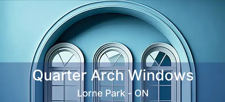  Quarter Arch Windows Lorne Park - ON