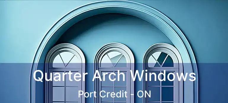  Quarter Arch Windows Port Credit - ON