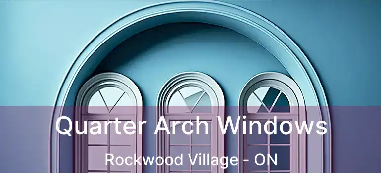  Quarter Arch Windows Rockwood Village - ON