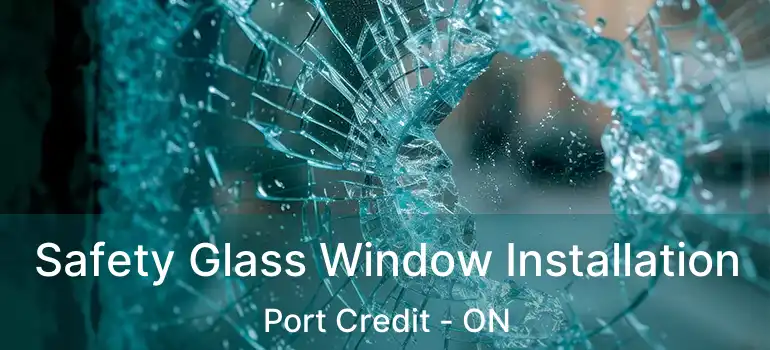  Safety Glass Window Installation Port Credit - ON